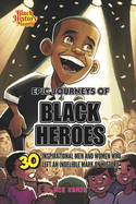 Epic Journeys of Black Heroes: Thirty Inspirational Men and Women Who Left an Indelible Mark on History