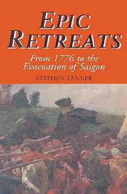 Epic Retreats: From 1776 to the Evacuation of Saigon - Tanner, Stephen