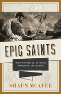 Epic Saints: Wild, Wonderful, and Weird Stories of God's Heroes