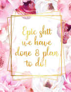 Epic Shit We Have Done & Plan To Do: A pretty and thoughtful bucket list journal for couples and partners with prompts. Space for 100 awesome bucket list accomplishments and adventures.