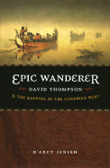 Epic Wanderer: David Thompson and the Mapping of the Canadian West - Jenish, D'Arcy