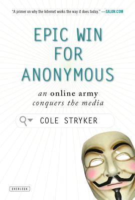 Epic Win for Anonymous: How 4chan's Army Conquered the Web - Stryker, Cole