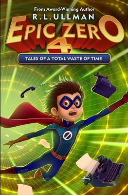 Epic Zero 4: Tales of a Total Waste of Time - Ullman, R L