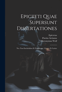 Epicteti Quae Supersunt Dissertationes: Nec Non Enchiridion Et Fragmenta: Graece Et Latine