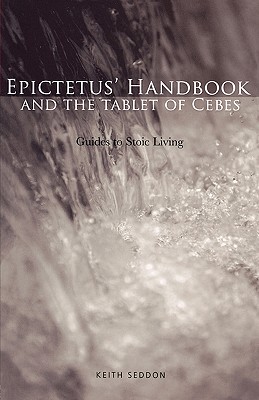 Epictetus' Handbook and the Tablet of Cebes: Guides to Stoic Living - Seddon, Keith, Dr.