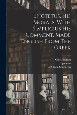 Epictetus, His Morals, With Simplicius His Comment. Made English From The Greek - Epictetus, and Cilicia, Simplicius Of, and 1660-1728, Stanhope George
