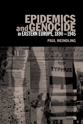 Epidemics and Genocide in Eastern Europe, 1890-1945 - Weindling, Paul Julian