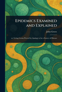 Epidemics Examined and Explained