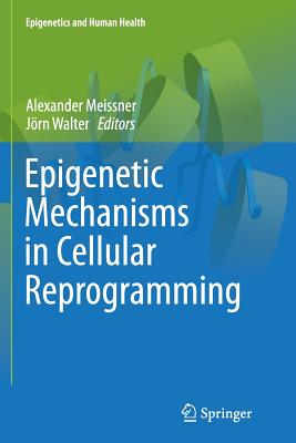 Epigenetic Mechanisms in Cellular Reprogramming - Meissner, Alexander (Editor), and Walter, Jrn (Editor)