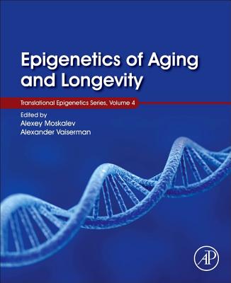 Epigenetics of Aging and Longevity: Translational Epigenetics vol 4 - Moskalev, Alexey (Editor), and Vaiserman, Alexander (Editor)