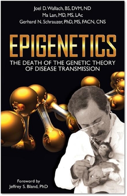 Epigenetics: The Death of the Genetic Theory of Disease Transmission - Wallach D V M, Joel D, and Lan M D, Ma, and Schrauzer Ph D, Gerhard N