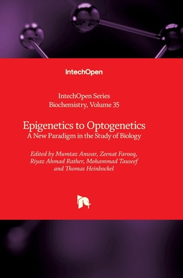 Epigenetics to Optogenetics: A New Paradigm in the Study of Biology - Anwar, Mumtaz (Editor), and Farooq, Zeenat (Editor), and Rather, Riyaz Ahmad (Editor)