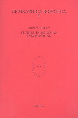 Epigraphica Boeotica I: Studies in Boiotian Inscriptions - Fossey, John M