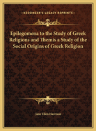 Epilegomena to the Study of Greek Religions and Themis a Study of the Social Origins of Greek Religion