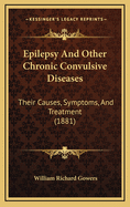 Epilepsy and Other Chronic Convulsive Diseases: Their Causes, Symptoms, & Treatment