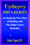 Epilepsy - Jody's Journey an Inspiring True Story of Healing with the Edgar Cayce Remedies - Caputi, Linda, Edd, Msn, RN, CNE