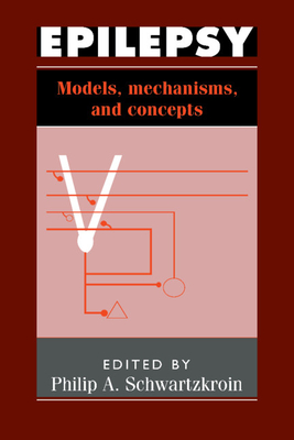 Epilepsy: Models, Mechanisms and Concepts - Schwartzkroin, Philip A (Editor)