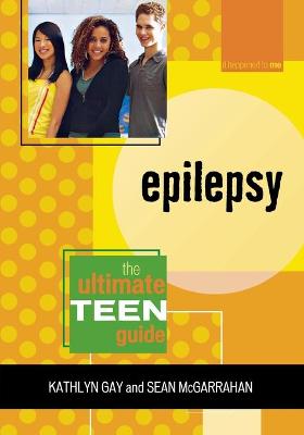 Epilepsy: The Ultimate Teen Guide - Gay, Kathlyn, and McGarrahan, Sean