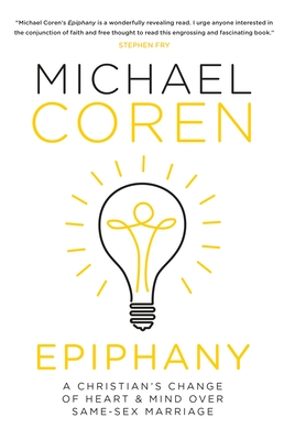 Epiphany: A Christian's Change of Heart & Mind Over Same-Sex Marriage - Coren, Michael