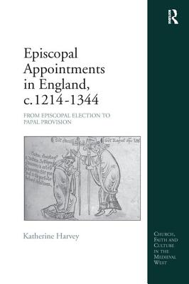 Episcopal Appointments in England, c. 1214-1344: From Episcopal Election to Papal Provision - Harvey, Katherine