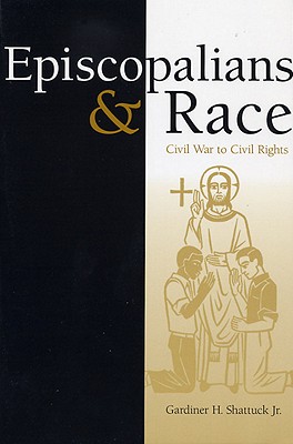 Episcopalians and Race: Civil War to Civil Rights - Shattuck, Gardiner H