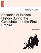 Episodes of French History During the Consulate and the First Empire.