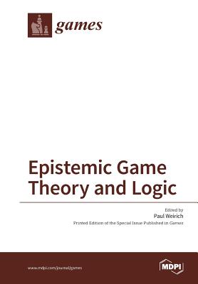 Epistemic Game Theory and Logic - Weirich, Paul (Guest editor)