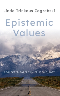 Epistemic Values: Collected Papers in Epistemology - Zagzebski, Linda Trinkaus, Professor