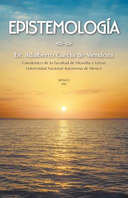 Epistemologia: Teoria del Conocimiento - de Mendoza, Adalberto Garc?a, Dr.