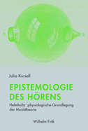 Epistemologie Des Hrens: Helmholtz' Physiologische Grundlegung Der Musiktheorie