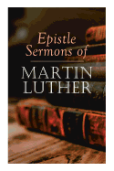 Epistle Sermons of Martin Luther: Epiphany, Easter and Pentecost Lectures & Sermons from Trinity Sunday to Advent