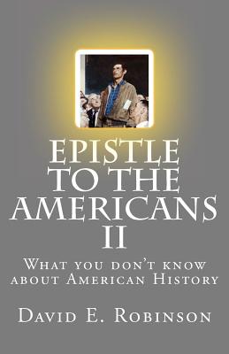 Epistle to the Americans II: What you don't know about American History - Robinson, David E