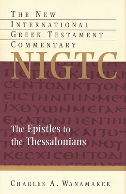 Epistles to the Thessalonians: A Commentary on the Greek Text - Wanamaker, Charles A.