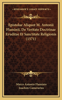 Epistolae Aliquot M. Antonii Flaminii, de Veritate Doctrinae Eruditae Et Sanctitate Religionis (1571) - Flaminio, Marco Antonio, and Camerarius, Joachim (Editor)