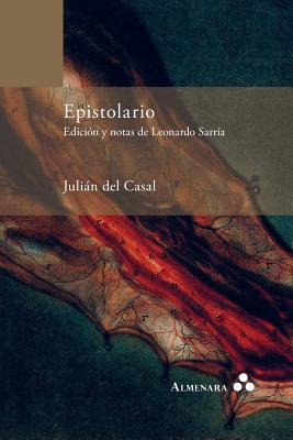 Epistolario. Edicion y Notas de Leonardo Sarria - Casal, Julian Del, and Sarria, Leonardo (Text by)