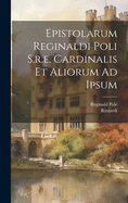 Epistolarum Reginaldi Poli S.R.E. Cardinalis Et Aliorum Ad Ipsum