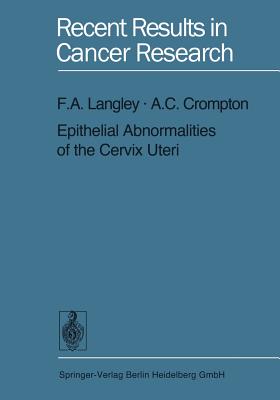 Epithelial Abnormalities of the Cervix Uteri - Langley, F a, and Crompton, A C