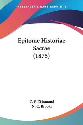 Epitome Historiae Sacrae (1875) - L'Homond, C F, and Brooks, N C (Foreword by)