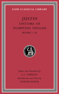 Epitome of Pompeius Trogus, Volume I: Books 1-20 - Justin, and Yardley, J C (Translated by), and Hoyos, Dexter, Professor (Notes by)