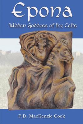 Epona: Hidden Goddess of the Celts - MacKenzie Cook, P D