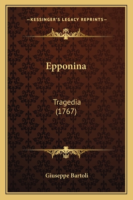 Epponina: Tragedia (1767) - Bartoli, Giuseppe