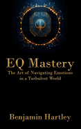 EQ Mastery: The Art of Navigating Emotions in a Turbulent World