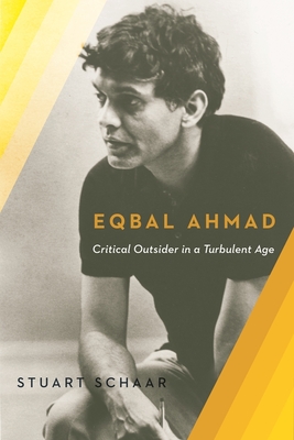 Eqbal Ahmad: Critical Outsider in a Turbulent Age - Schaar, Stuart
