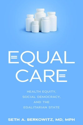 Equal Care: Health Equity, Social Democracy, and the Egalitarian State - Berkowitz, Seth A