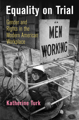 Equality on Trial: Gender and Rights in the Modern American Workplace - Turk, Katherine