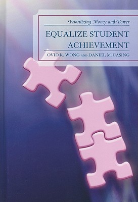 Equalize Student Achievement: Prioritizing Money and Power - Wong, Ovid K, and Casing, Daniel M