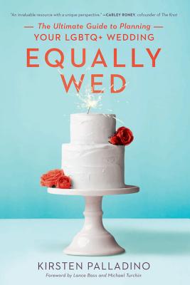 Equally Wed: The Ultimate Guide to Planning Your LGBTQ+ Wedding - Palladino, Kirsten