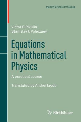 Equations in Mathematical Physics: A Practical Course - Pikulin, Victor P, and Pohozaev, Stanislav I, and Iacob, Andrei (Translated by)