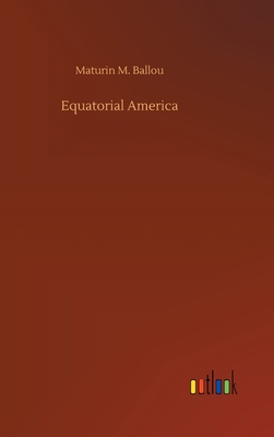 Equatorial America - Ballou, Maturin M
