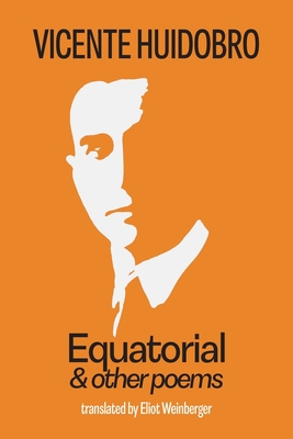 Equatorial & Other Poems - Huidobro, Vicente, and Weinberger, Eliot (Translated by)